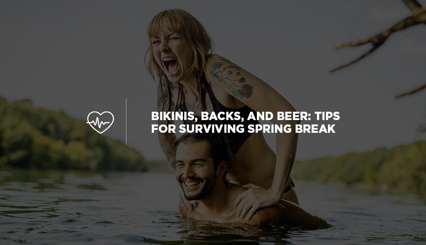 Bikinis, Backs, and Beer: Tips for Surviving Spring Break