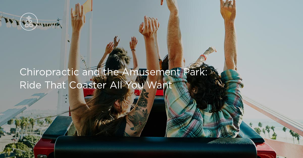 Chiropractic and the Amusement Park: Ride that Coaster All You Want